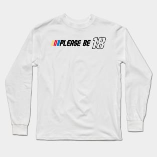 Please Be 18 Ricky Bobby Long Sleeve T-Shirt